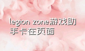 legion zone游戏助手卡在页面