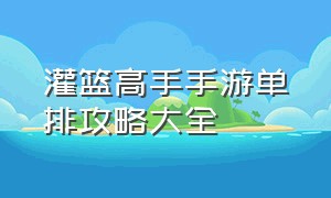 灌篮高手手游单排攻略大全（灌篮高手手游更新攻略详细教程）