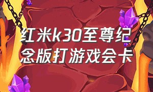 红米k30至尊纪念版打游戏会卡