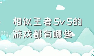 相似王者5v5的游戏都有哪些