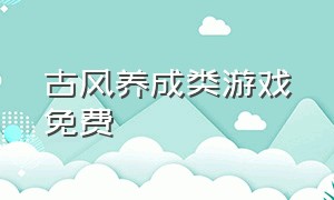 古风养成类游戏免费