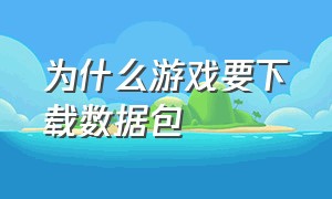 为什么游戏要下载数据包