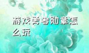 游戏勇者勋章怎么玩（游戏勇者勋章怎么玩好）