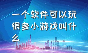 一个软件可以玩很多小游戏叫什么