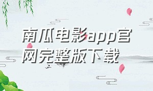 南瓜电影app官网完整版下载（南瓜电影app下载的电影在哪儿观看）