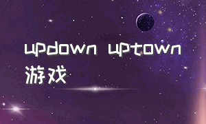 updown uptown游戏（happytown游戏下载）