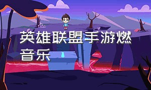 英雄联盟手游燃音乐