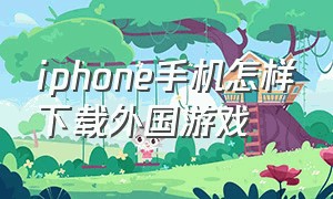 iphone手机怎样下载外国游戏
