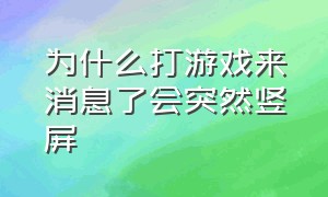 为什么打游戏来消息了会突然竖屏