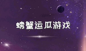 螃蟹运瓜游戏