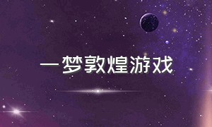 一梦敦煌游戏