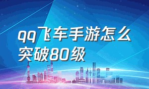 qq飞车手游怎么突破80级