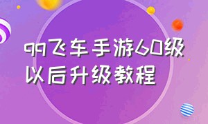 qq飞车手游60级以后升级教程