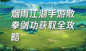 烟雨江湖手游散拳剑功获取全攻略