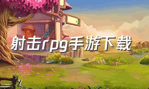 射击rpg手游下载（射击手游在哪里下载）