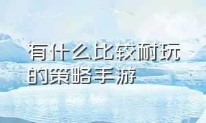 有什么比较耐玩的策略手游