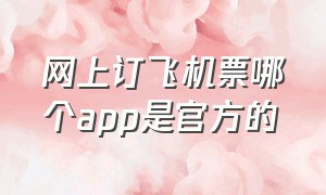 网上订飞机票哪个app是官方的