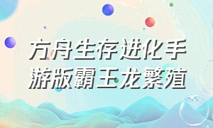 方舟生存进化手游版霸王龙繁殖