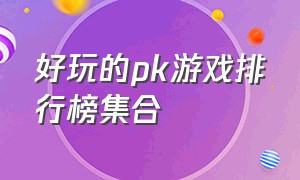 好玩的pk游戏排行榜集合