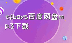 tfboys百度网盘mp3下载（tfboys回放百度网盘）
