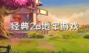 经典2d地牢游戏（2d单机地牢游戏排行榜）