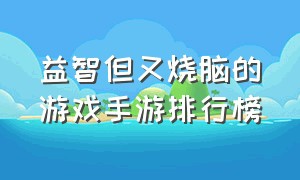 益智但又烧脑的游戏手游排行榜