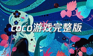 coco游戏完整版（coco游戏下载入口）