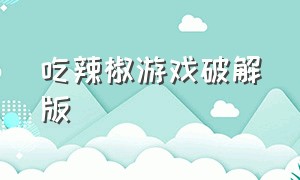 吃辣椒游戏破解版