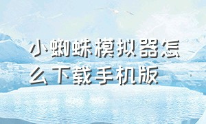 小蜘蛛模拟器怎么下载手机版