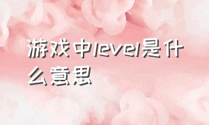 游戏中level是什么意思