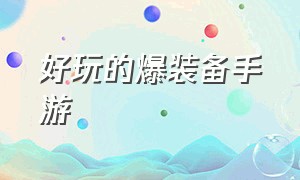 好玩的爆装备手游（能爆装备的手游排行）