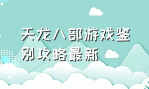 天龙八部游戏鉴别攻略最新