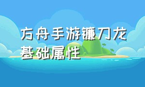 方舟手游镰刀龙基础属性