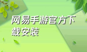 网易手游官方下载安装（网易手游官网下载入口）