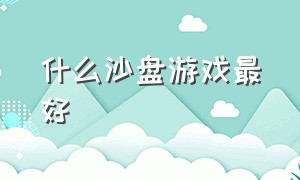 什么沙盘游戏最好（沙盘游戏是怎么玩）