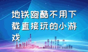 地铁跑酷不用下载直接玩的小游戏（地铁跑酷小游戏不用安装直接玩）