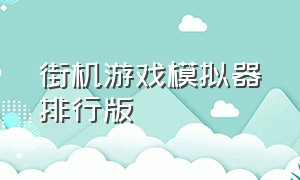 街机游戏模拟器排行版（街机模拟器100个游戏免费完整版）