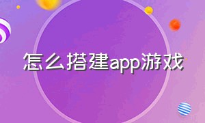 怎么搭建app游戏