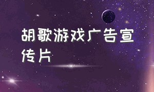 胡歌游戏广告宣传片