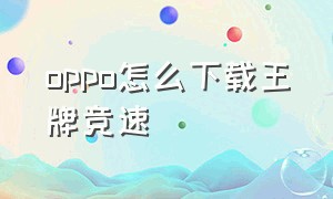 oppo怎么下载王牌竞速（oppo怎么下载王牌竞速端游）