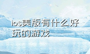 ios美版有什么好玩的游戏