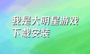 我是大明星游戏下载安装