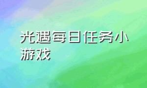 光遇每日任务小游戏（光遇趣味小游戏）