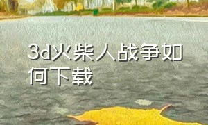 3d火柴人战争如何下载