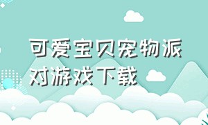 可爱宝贝宠物派对游戏下载