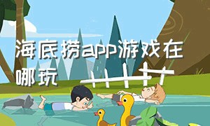 海底捞app游戏在哪玩