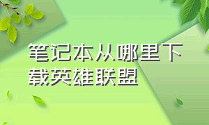 笔记本从哪里下载英雄联盟