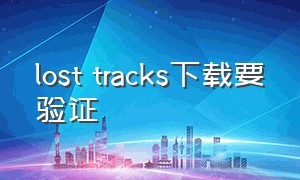 lost tracks下载要验证