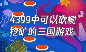 4399中可以砍树挖矿的三国游戏