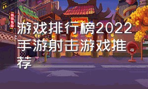 游戏排行榜2022手游射击游戏推荐（射击游戏手游排行榜前十名在线玩）